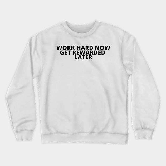 WORK HARD NOW GET REWARDED LATER Crewneck Sweatshirt by desthehero